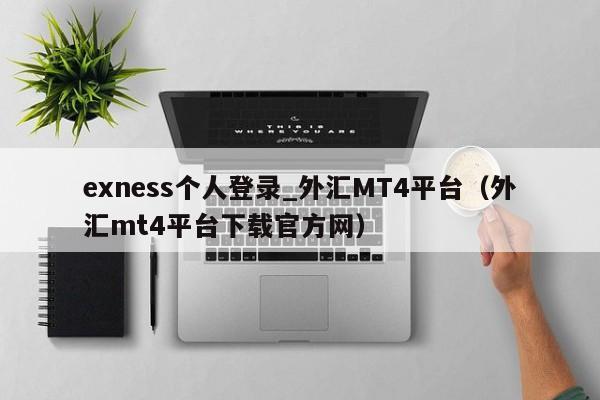 exness个人登录_外汇MT4平台（外汇mt4平台下载官方网）