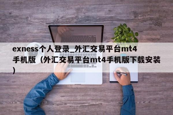 exness个人登录_外汇交易平台mt4手机版（外汇交易平台mt4手机版下载安装）