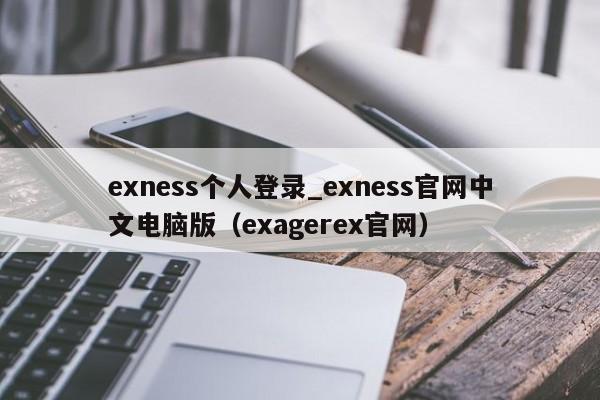 exness个人登录_exness官网中文电脑版（exagerex官网）