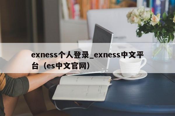 exness个人登录_exness中文平台（es中文官网）