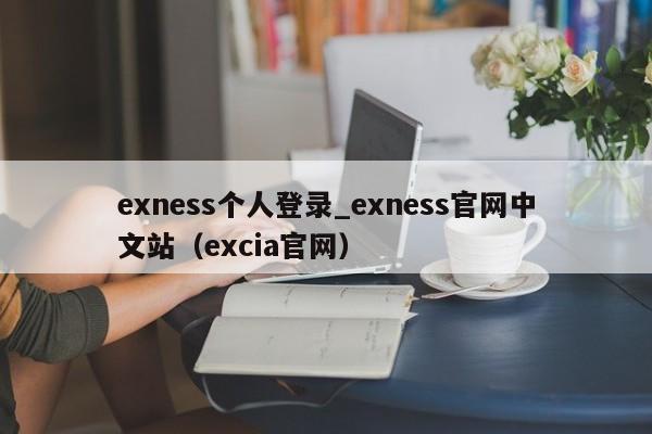 exness个人登录_exness官网中文站（excia官网）