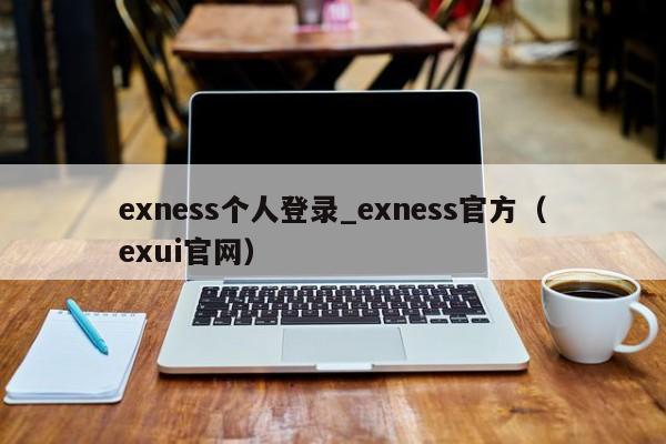 exness个人登录_exness官方（exui官网）