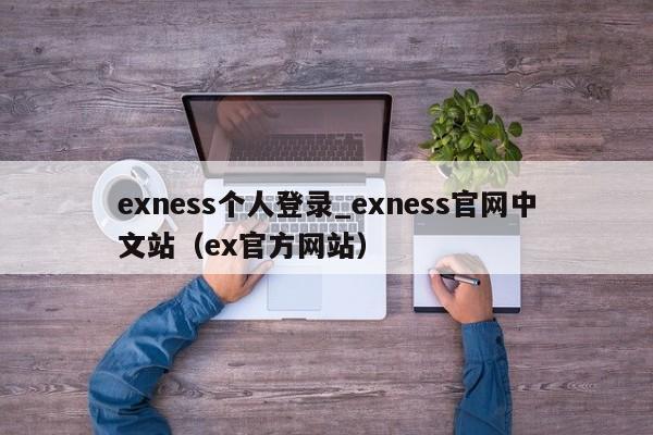 exness个人登录_exness官网中文站（ex官方网站）