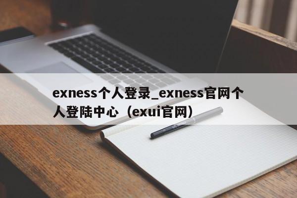 exness个人登录_exness官网个人登陆中心（exui官网）