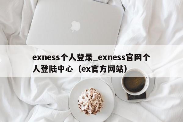 exness个人登录_exness官网个人登陆中心（ex官方网站）