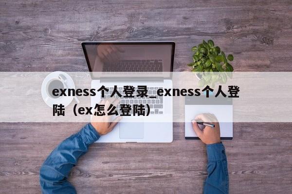 exness个人登录_exness个人登陆（ex怎么登陆）