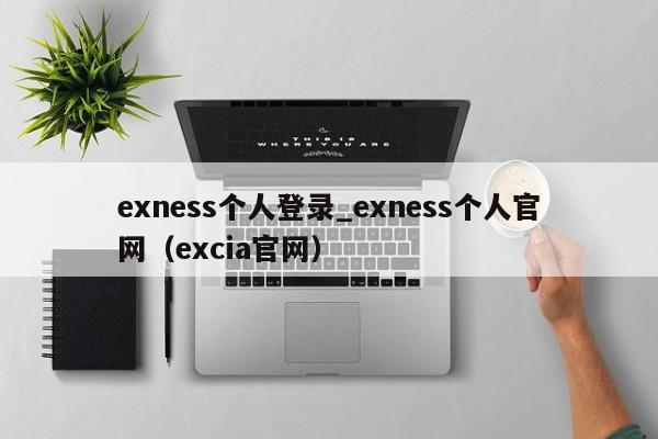 exness个人登录_exness个人官网（excia官网）