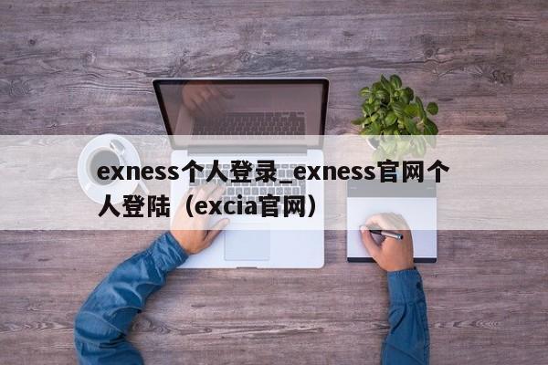 exness个人登录_exness官网个人登陆（excia官网）