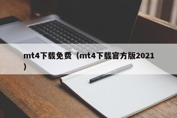 mt4下载免费（mt4下载官方版2021）