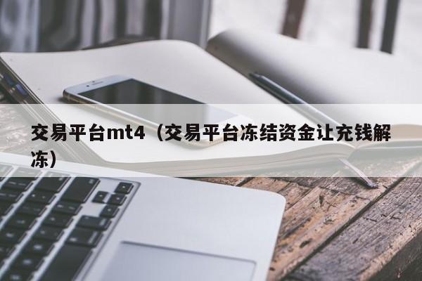 交易平台mt4（交易平台冻结资金让充钱解冻）