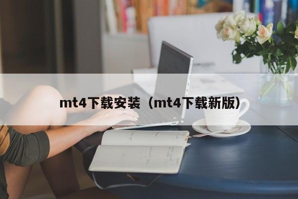 mt4下载安装（mt4下载新版）