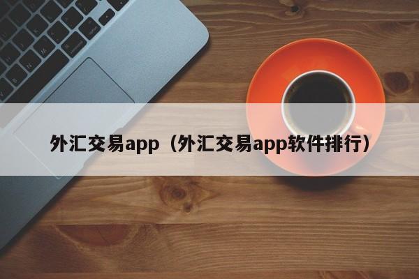 外汇交易app（外汇交易app软件排行）