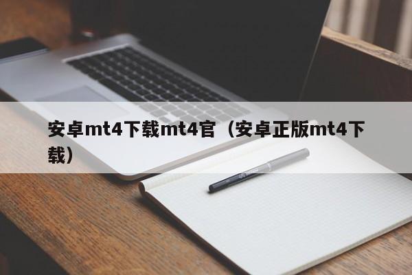 安卓mt4下载mt4官（安卓正版mt4下载）