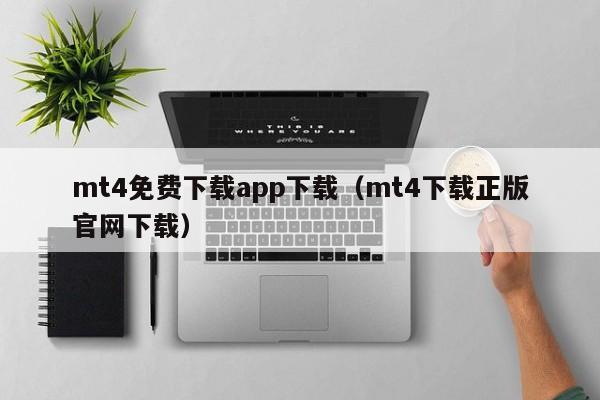 mt4免费下载app下载（mt4下载正版官网下载）