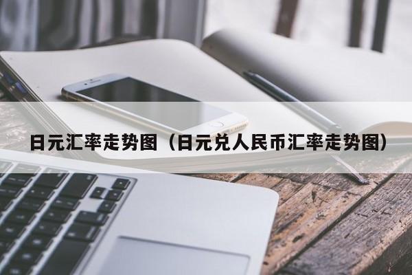 日元汇率走势图（日元兑人民币汇率走势图）