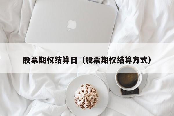 股票期权结算日（股票期权结算方式）