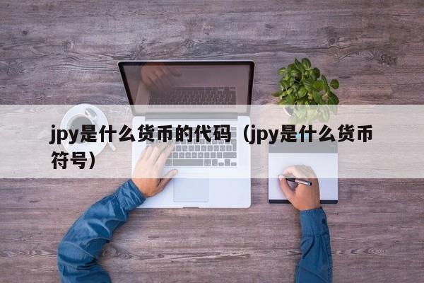 jpy是什么货币的代码（jpy是什么货币符号）