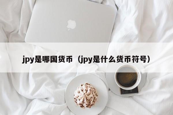 jpy是哪国货币（jpy是什么货币符号）