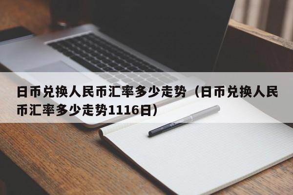 日币兑换人民币汇率多少走势（日币兑换人民币汇率多少走势1116日）