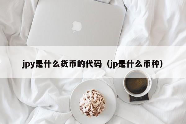 jpy是什么货币的代码（jp是什么币种）