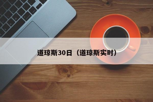 道琼斯30日（道琼斯实时）