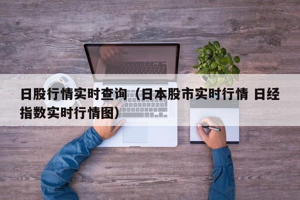 日股行情实时查询（日本股市实时行情 日经指数实时行情图）