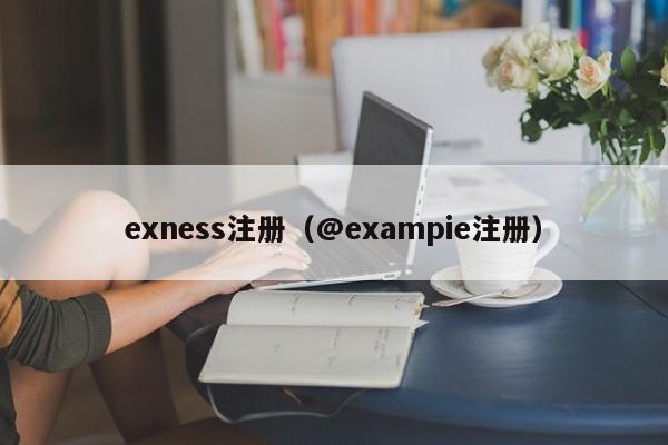 exness注册（@exampie注册）