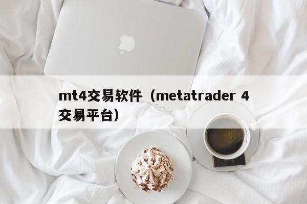 mt4交易软件（metatrader 4交易平台）