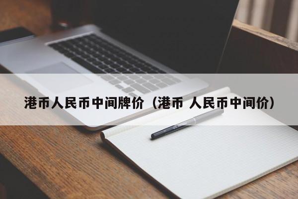 港币人民币中间牌价（港币 人民币中间价）