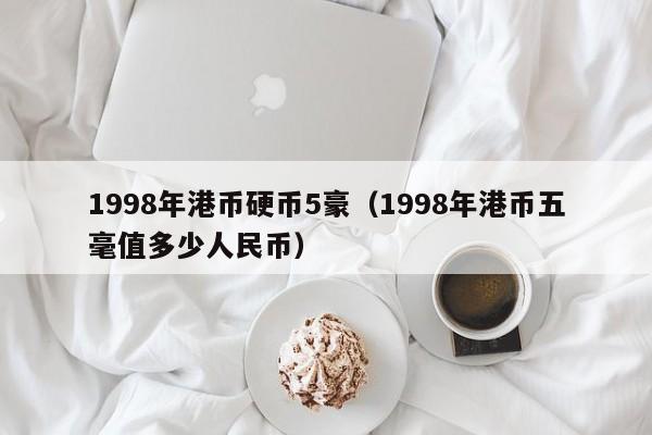 1998年港币硬币5豪（1998年港币五毫值多少人民币）