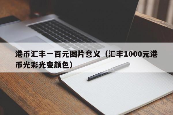 港币汇丰一百元图片意义（汇丰1000元港币光彩光变颜色）