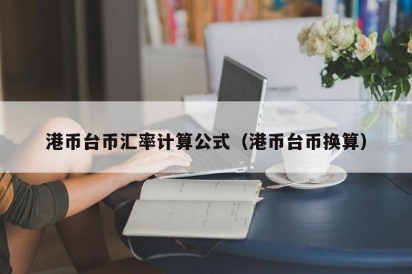 港币台币汇率计算公式（港币台币换算）