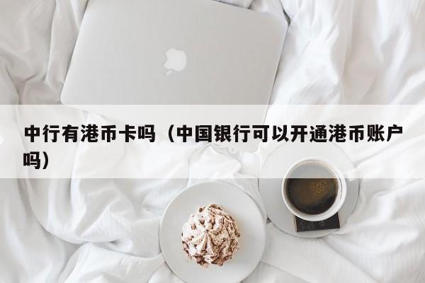 中行有港币卡吗（中国银行可以开通港币账户吗）