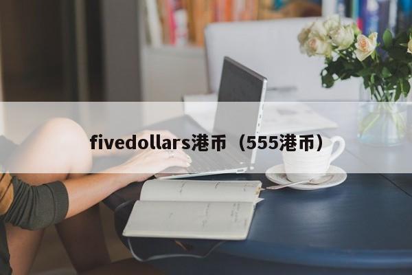 fivedollars港币（555港币）