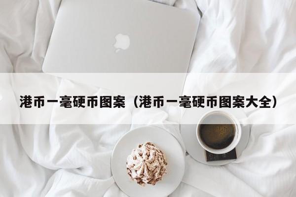 港币一毫硬币图案（港币一毫硬币图案大全）