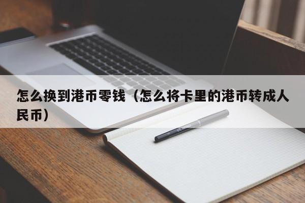 怎么换到港币零钱（怎么将卡里的港币转成人民币）