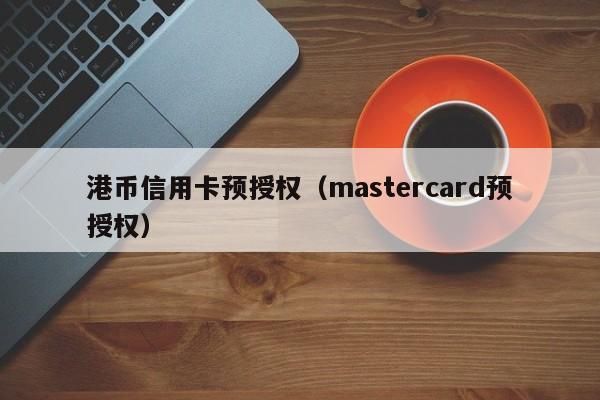 港币信用卡预授权（mastercard预授权）