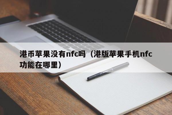 港币苹果没有nfc吗（港版苹果手机nfc功能在哪里）