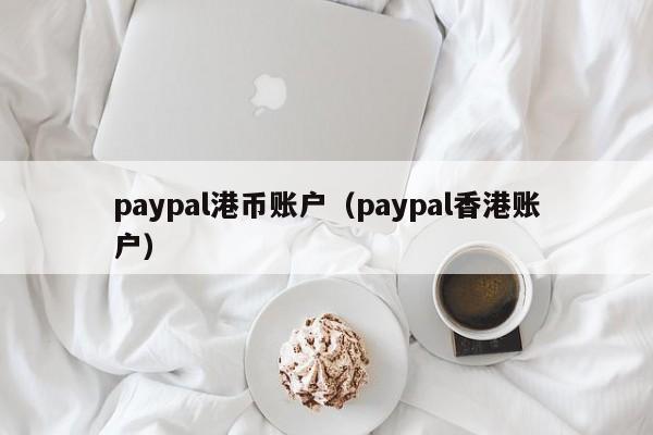 paypal港币账户（paypal香港账户）