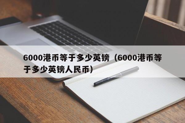 6000港币等于多少英镑（6000港币等于多少英镑人民币）