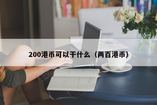 200港币可以干什么（两百港币）