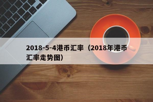 2018-5-4港币汇率（2018年港币汇率走势图）