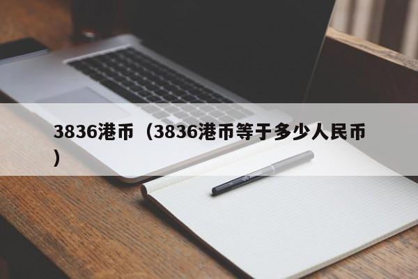 3836港币（3836港币等于多少人民币）