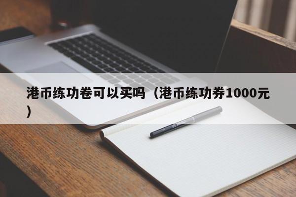 港币练功卷可以买吗（港币练功券1000元）