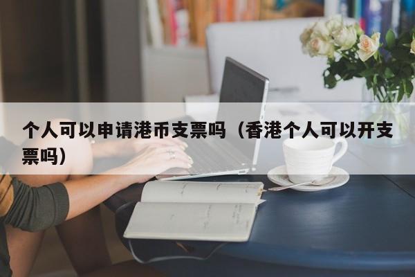 个人可以申请港币支票吗（香港个人可以开支票吗）