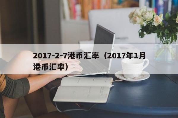 2017-2-7港币汇率（2017年1月港币汇率）