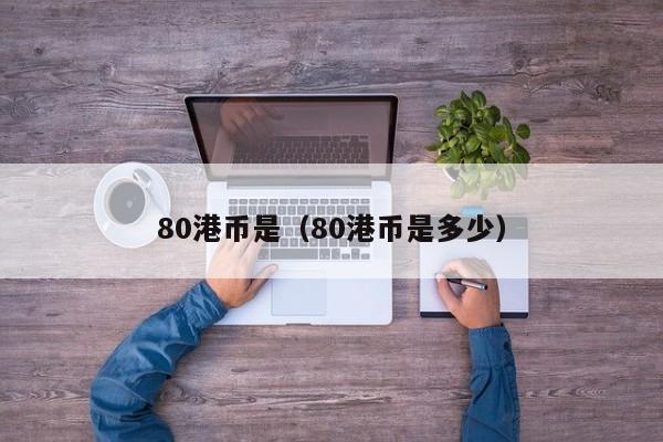 80港币是（80港币是多少）