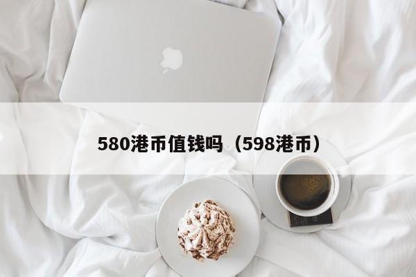 580港币值钱吗（598港币）