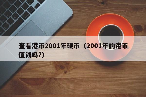 查看港币2001年硬币（2001年的港币值钱吗?）