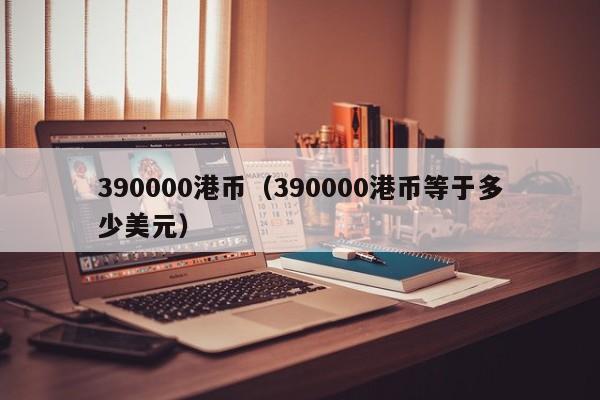 390000港币（390000港币等于多少美元）